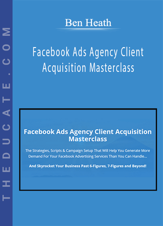 Ben Heath - Facebook Ads Agency Client Acquisition Masterclass