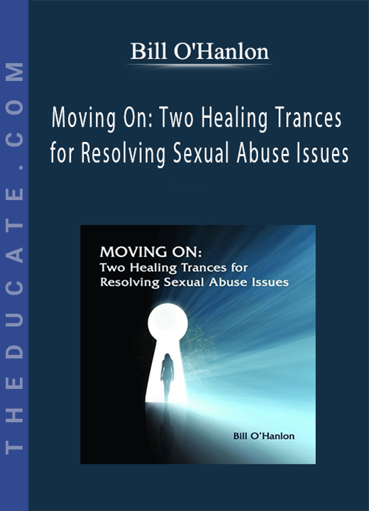 Bill O'Hanlon - Moving On: Two Healing Trances for Resolving Sexual Abuse Issues