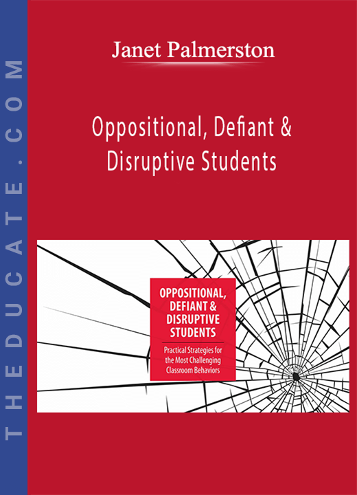 Janet Palmerston - Oppositional, Defiant & Disruptive Students: Practical Strategies for the Most Challenging Classroom Behaviors