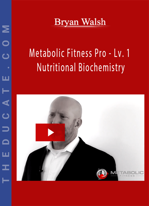 Bryan Walsh - Metabolic Fitness Pro - Lv. 1 - Nutritional Biochemistry
