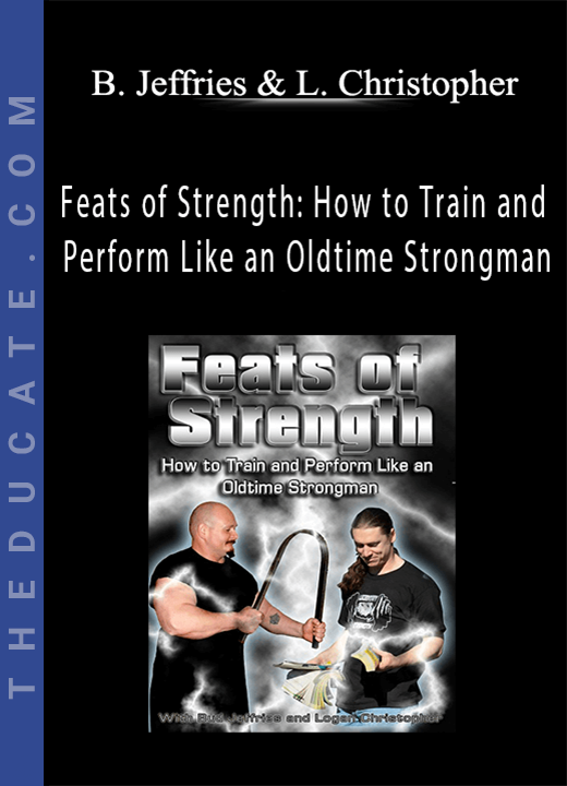 Bud Jeffries and Logan Christopher - Feats of Strength: How to Train and Perform Like an Oldtime Strongman