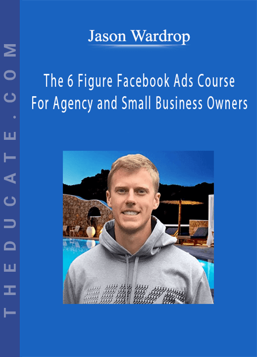 Jason Wardrop - The 6 Figure Facebook Ads Course For Agency and Small Business Owners