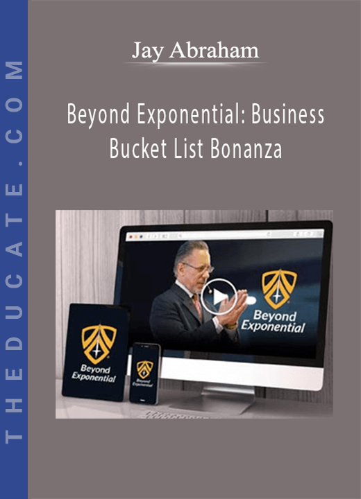 Jay Abraham - Beyond Exponential: Business Bucket List Bonanza