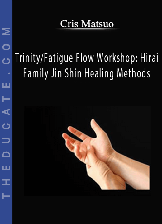 Cris Matsuo - Trinity/Fatigue Flow Workshop: Hirai Family Jin Shin Healing Methods