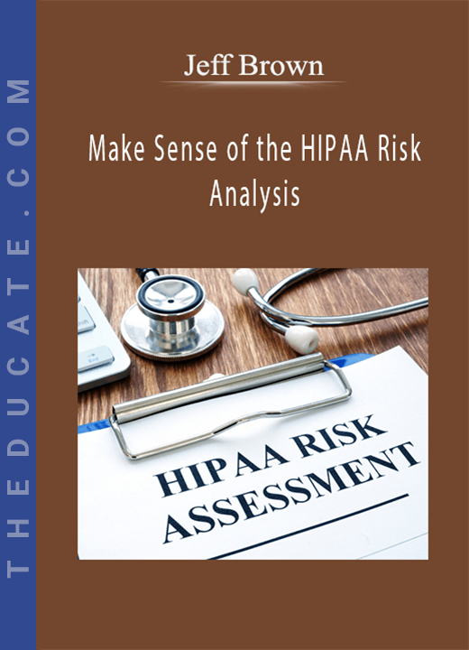 Jeff Brown - Make Sense of the HIPAA Risk Analysis