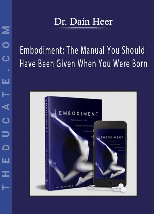 Dr. Dain Heer - Embodiment: The Manual You Should Have Been Given When You Were Born