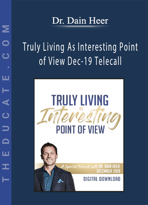 Dr. Dain Heer - Truly Living As Interesting Point of View Dec-19 Telecall