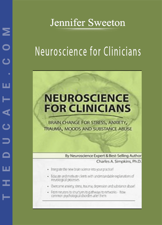 Jennifer Sweeton - Neuroscience for Clinicians: Powerful Brain-Centric Interventions to Help Your Clients Overcome Anxiety, Trauma, Substance Abuse and Depression
