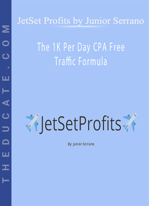 JetSet Profits by Junior Serrano - The 1K Per Day CPA Free Traffic Formula