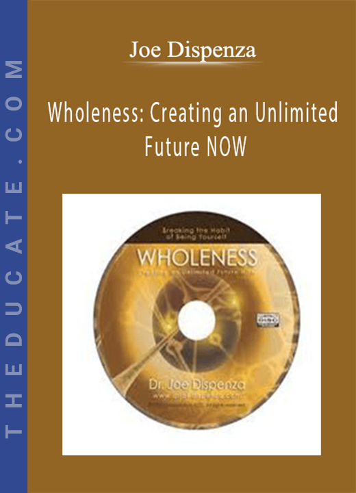 Joe Dispenza - Wholeness: Creating an Unlimited Future NOW