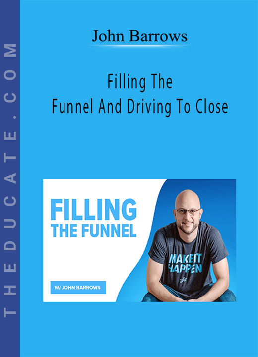 John Barrows - Filling The Funnel And Driving To Close