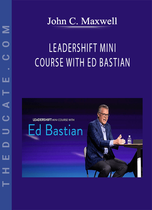 John C. Maxwell - LEADERSHIFT MINI COURSE WITH ED BASTIAN
