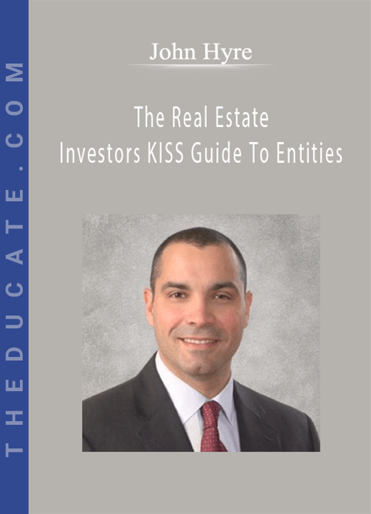 John Hyre - The Real Estate Investors KISS Guide To Entities