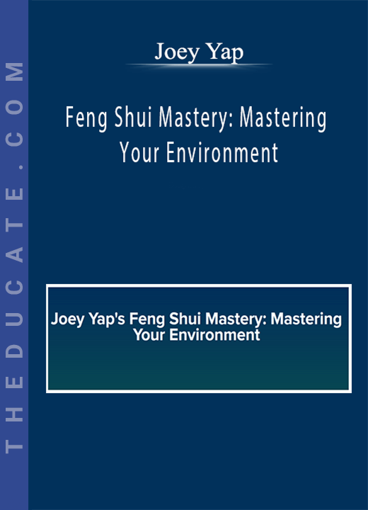 Joey Yap - Feng Shui Mastery: Mastering Your Environment