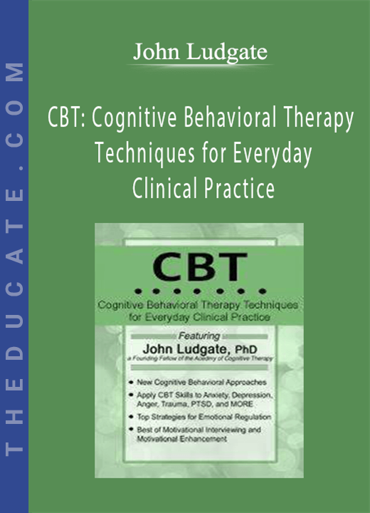 John Ludgate - CBT: Cognitive Behavioral Therapy Techniques for Everyday Clinical Practice