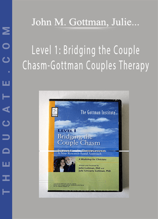 John M. Gottman, Julie Schwartz Gottman - Level 1: Bridging the Couple Chasm-Gottman Couples Therapy: A New Research-Based Approach