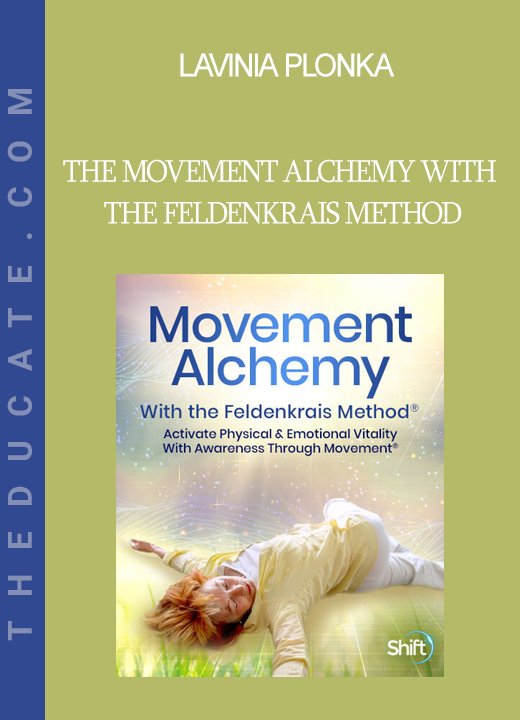 Lavinia Plonka - The Movement Alchemy With the Feldenkrais Method