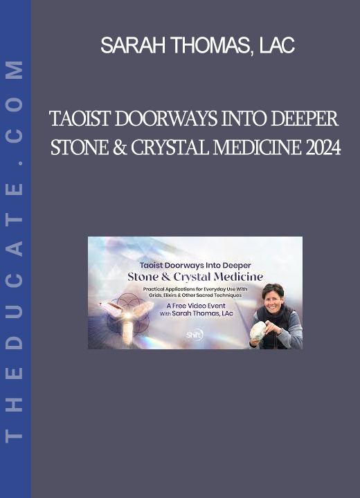 Sarah Thomas, LAc - Taoist Doorways Into Deeper Stone & Crystal Medicine 2024