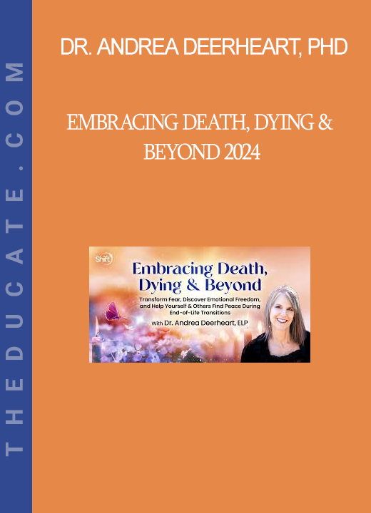 Dr. Andrea Deerheart, PhD - Embracing Death, Dying & Beyond 2024